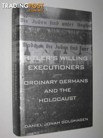 Hitler's Willing Executioners : Ordinary Germans and the Holocaust  - Goldhagen Daniel Jonah - 1996