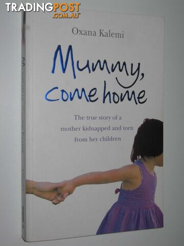 Mummy, Come Home : The True Story of a Mother Kidnapped and Torn from Her...