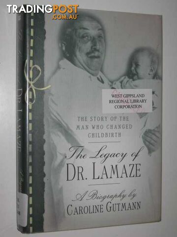 The Legacy of Dr. Lamaze : The Story of the Man Who Changed Childbirth - Gutmann...