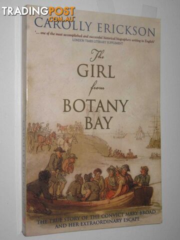 The Girl From Botany Bay : The True Story Of The Convict Mary Broad And Her Extraoridbary Escape  - Erickson Carolly - 2004