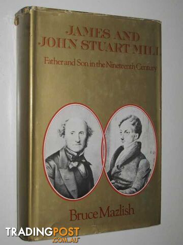 James and John Stuart Mill : Father and Son in the Nineteenth Century - Mazlish...