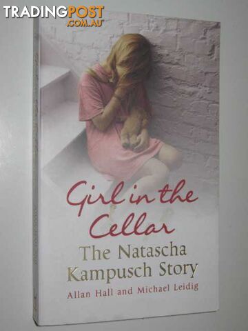 Girl in the Cellar : The Natascha Kampusch Story  - Hall Allan & Leidig, Michael - 2007