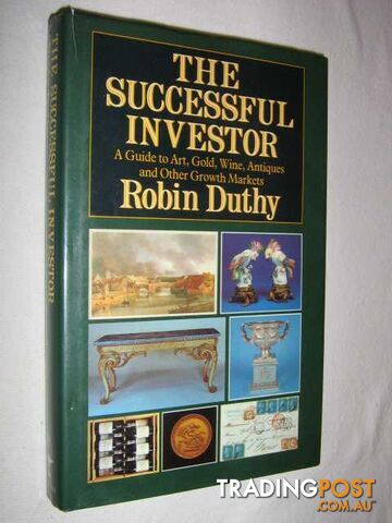 The Successful Investor : A Guide to Art, Gold, Wine, Antiques and Other Growth Markets  - Duthy Robin - 1986