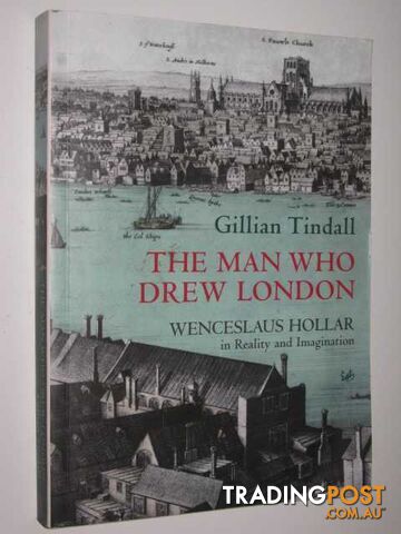 The Man Who Drew London : Wenceslaus Hollar in Reality and Imagination - Tindall...