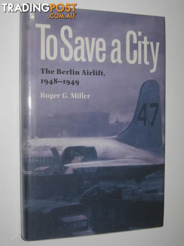 To Save a City : The Berlin Airlift 1948-1949  - Miller Roger G. - 2000