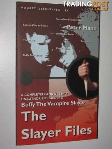 The Slayer Files : A Completely and Utterly Unauthorised Guide to Buffy the...