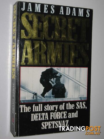 Secret Armies : The Full Story of the S.A.S., Delta Force and Spetsnaz  - Adams James - 1989