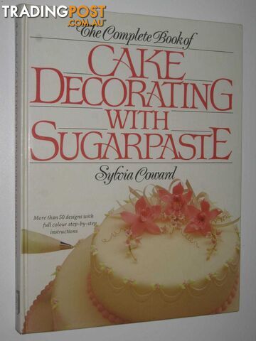 The Complete Book of Cake Decorating with Sugarpaste  - Coward Sylvia - 1990