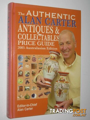The Authentic Alan Carter Antiques and Collectables Price Guide : 2005 Australasian Edition  - Carter Alan - 2005