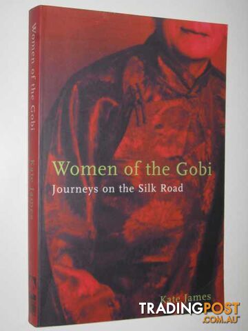 Women Of The Gobi : Journeys On The Silk Road  - James Kate - 2006