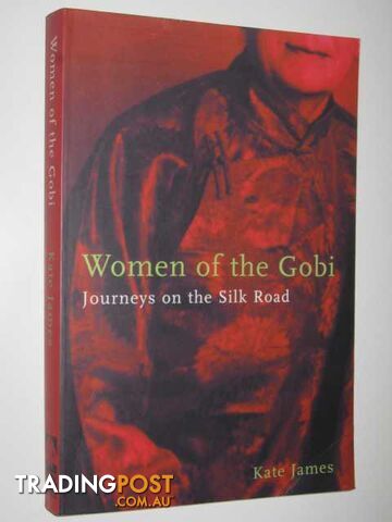 Women Of The Gobi : Journeys On The Silk Road  - James Kate - 2006