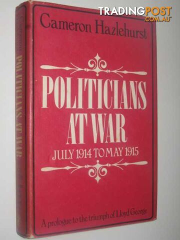 Politicians at War, July 1914 to May 1915 : A Prologue to the Triumph of Lloyd George  - Hazlehurst Cameron - 1971
