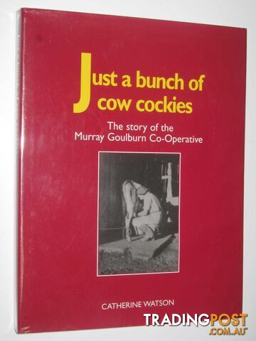 Just a Bunch of Cow Cockies : The Story of the Murray Goulburn Co-Operative  - Watson Catherine - 2000