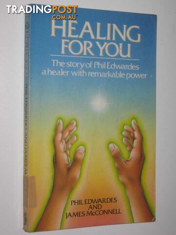 Healing For You : The story of Phil Edwardes a healer with remarkable power.  - Edwardes Phil & McConnell, James - 1985