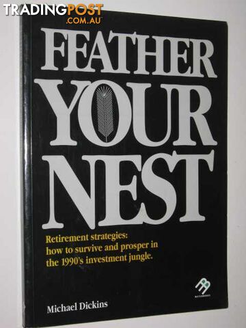 Feather Your Nest : Retirement Strategies, How to Survive and Prosper in the 1990's Investment Jungle  - Dickins Michael - 1989