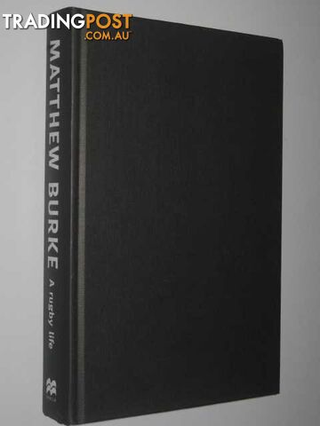 Matthew Burke : A Rugby Life - Burke Matthew & Heads, Ian - 2005