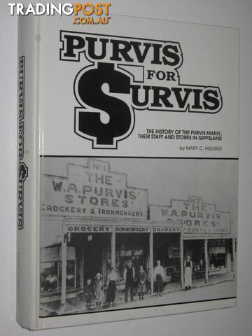 Purvis for Survis : The History of the Purvis Family, Their Staff and Stores in Gippsland  - Higgins Mary - 1993