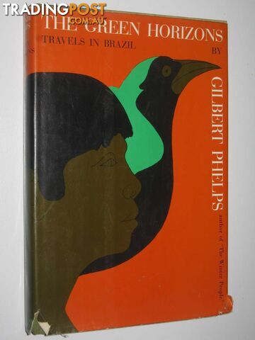 The Green Horizons : Travels in Brazil  - Phelps Gilbert - 1964