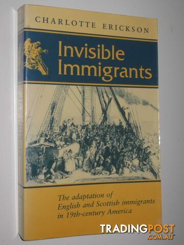 Invisible Immigrants : Adaptation of English and Scottish Immigrants in Nineteenth-century America  - Erickson Charlotte - 1990