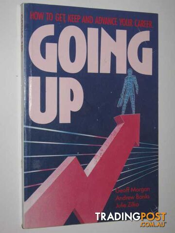 Going Up : How To Get, Keep And Advance Your Career  - Morgan Geoff & Banks, Andrew & Zilko, Julie - 1988