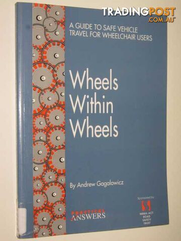 Wheels Within Wheels : A Guide To Safe Vehicle Travel For Wheelchair Users  - Gagalowicz Andrew - 1995