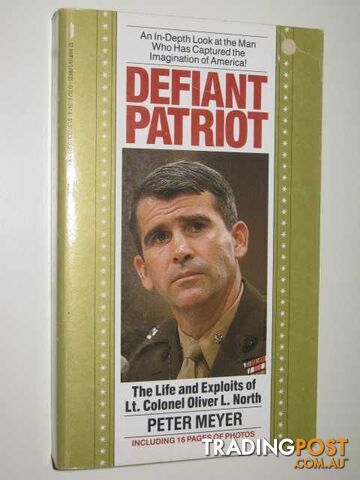Defiant Patriot : The Life and Exploits of Lt. Colonel Oliver L. North  - Meyer Peter - 1987