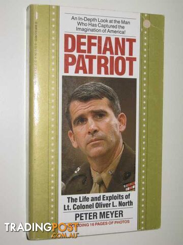 Defiant Patriot : The Life and Exploits of Lt. Colonel Oliver L. North  - Meyer Peter - 1987