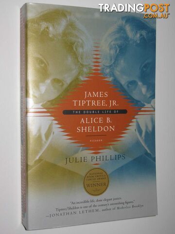 James Tiptree, JR. : The Double Life of Alice B. Sheldon  - Phillips Julie - 2007