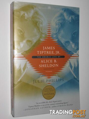James Tiptree, JR. : The Double Life of Alice B. Sheldon - Phillips Julie -...