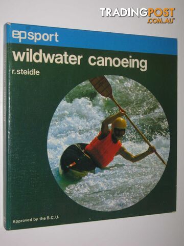 Wildwater Canoeing  - Steidle Robert W. - 1977
