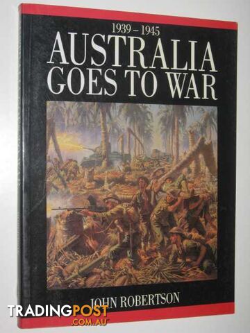 Australia Goes to War, 1939-1945  - Robertson John - 1988