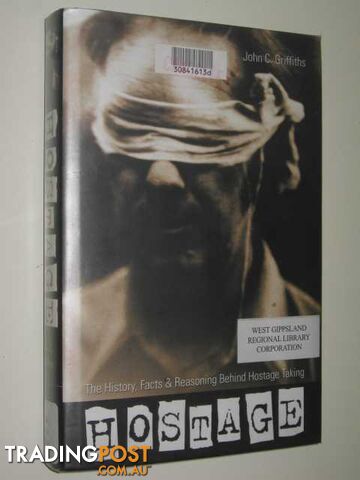 Hostage : The History, Facts & Reasoning Behind Hostage Taking  - Griffiths John C. - 2003