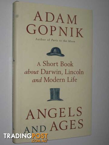 Angels and Ages : A Short Book about Darwin, Lincoln and Modern Life - Gopnik...
