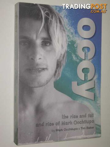 Occy: The Rise and Fall and Rise of Mark Occhilupo - Occhilupo Mark & Baker, Tim...
