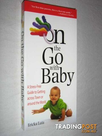 On the Go With Baby : A Stress Free Guide to Getting Across Town or Around the World  - Lutz Ericka - 2002