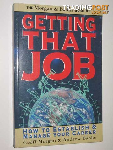 Getting That Job : How To Establish & Manage Your Career  - Morgan Geoff & Banks, Andrew - 1995