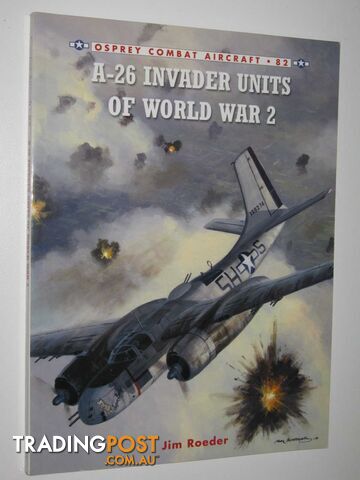A-26 Invader Units of World War 2 - Combat Aircraft Series #82  - Roeder Jim - 2010