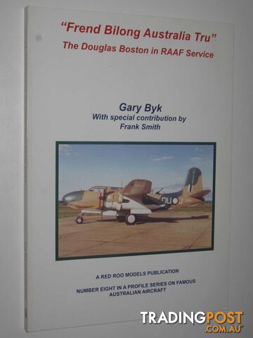Friend Bilong Australia Tru: The Douglas Boston in RAAF Service - Modeller's Guide Series  - Byk Gary - 2000