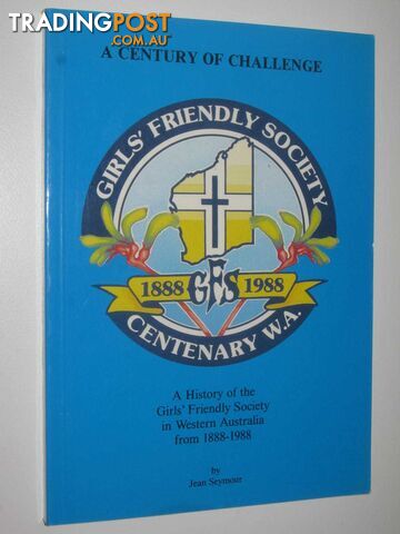 A Century Of Challenge : Girl's Friendly Society 1888-1988 Centenary W.A.  - Seymour Jane - 1988