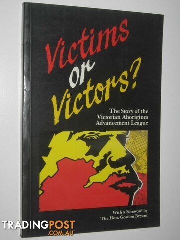 Victims or Victors? : The Story of the Victorian Aborigines Advancement League  - Author Not Stated - 1985