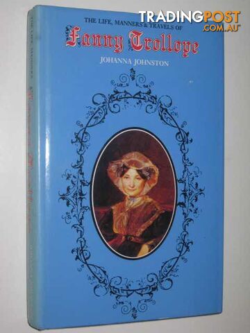 The Life, Manners and Travels of Fanny Trollope : A Biography - Johnston Johanna...