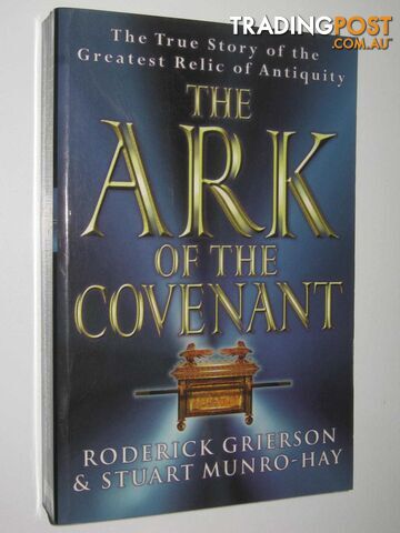 The Ark of the Covenant : The True Story of the Greatest Relic of Antiquity  - Grierson Roderick & Munro-Hay, Stuart - 1999