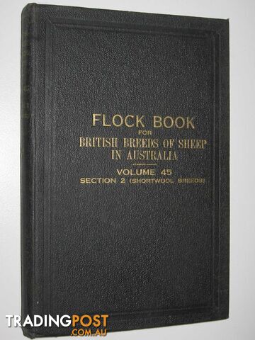 The Flock Book for British Breeds of Sheep in Australia Vol. 45 : Section 2 (Shortwool Breeds)  - Monod Louis - 1953