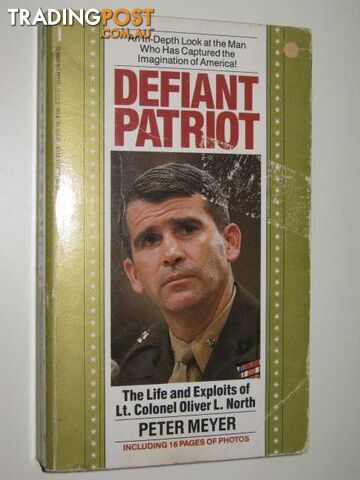 Defiant Patriot : The Life and Exploits of Lt. Colonel Oliver L. North  - Meyer Peter - 1987