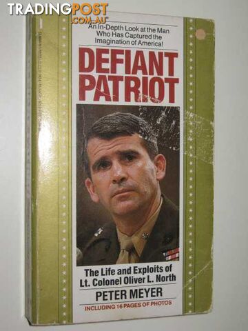 Defiant Patriot : The Life and Exploits of Lt. Colonel Oliver L. North  - Meyer Peter - 1987