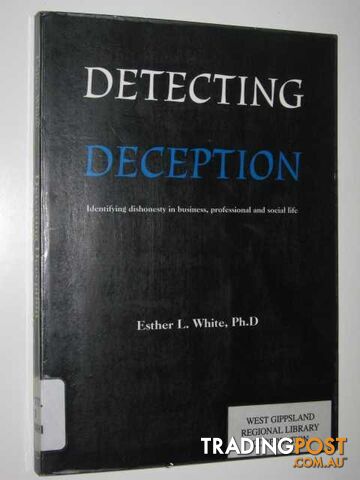 Detecting Deception : Identifying Dishonesty In Business, Professional And Social Life  - White Esther L - 1998