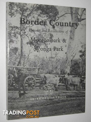 Border Country: Episodes and Recollections of Mooroolbark & Wonga Park  - James G. F. - 1984