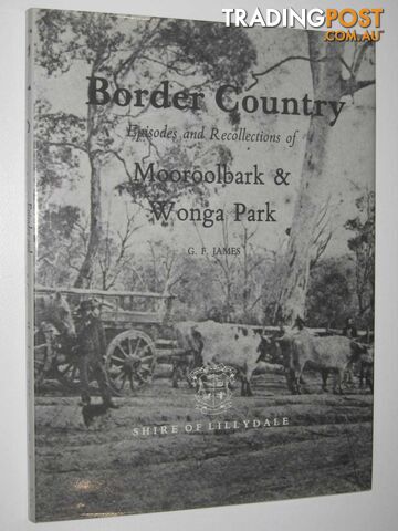 Border Country: Episodes and Recollections of Mooroolbark & Wonga Park  - James G. F. - 1984