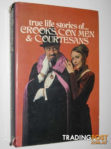 True Life Stories of Crooks, Con Men and Courtesans  - Author Not Stated - 1973