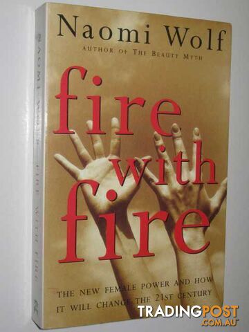 Fire with Fire : New Female Power and How It Will Change the 21st Century - Wolf...